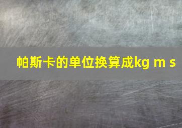 帕斯卡的单位换算成kg m s